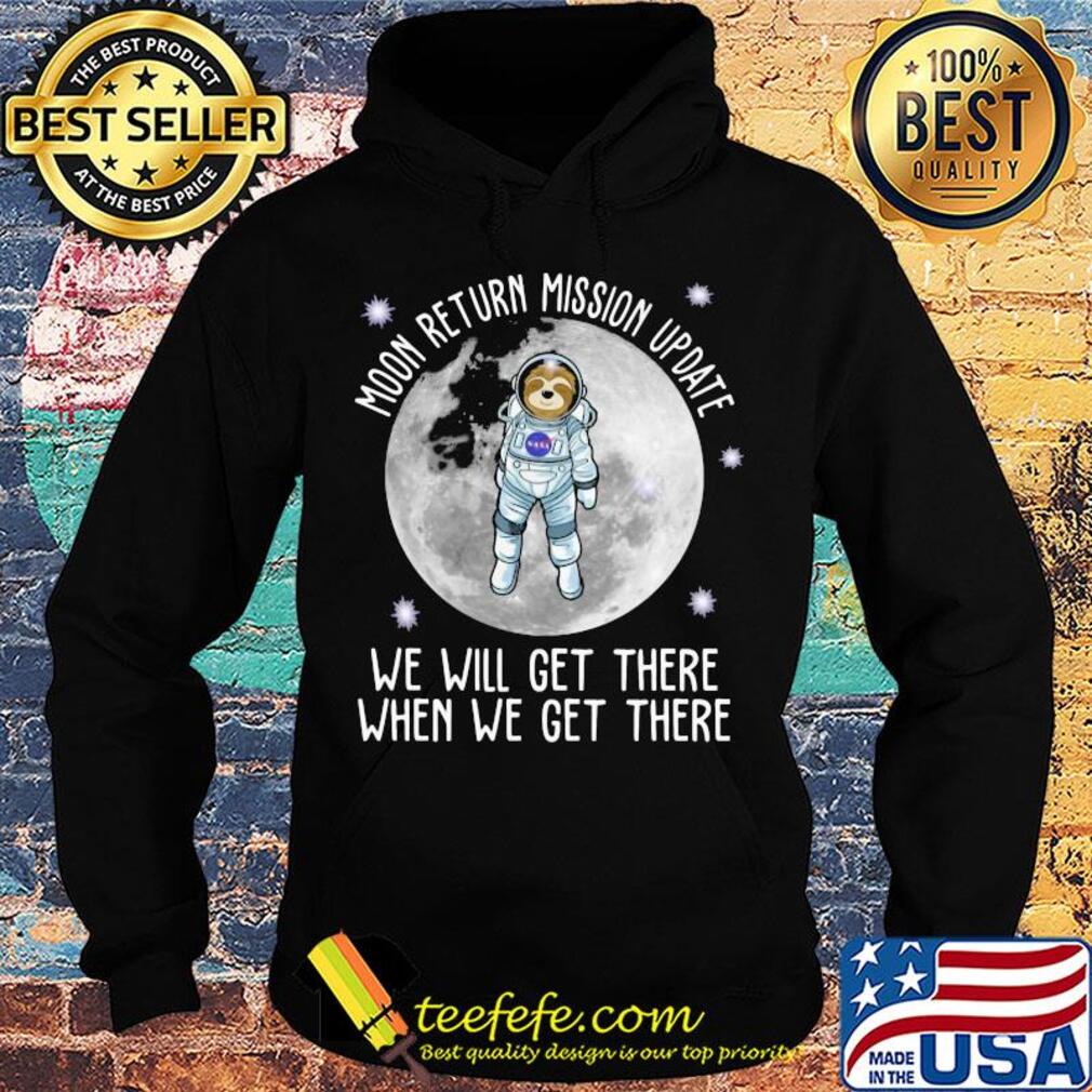 Sloth moon return mission update we will get there when we get there s Hoodie Sloth moon return mission update we will get there when we get there s Hoodie