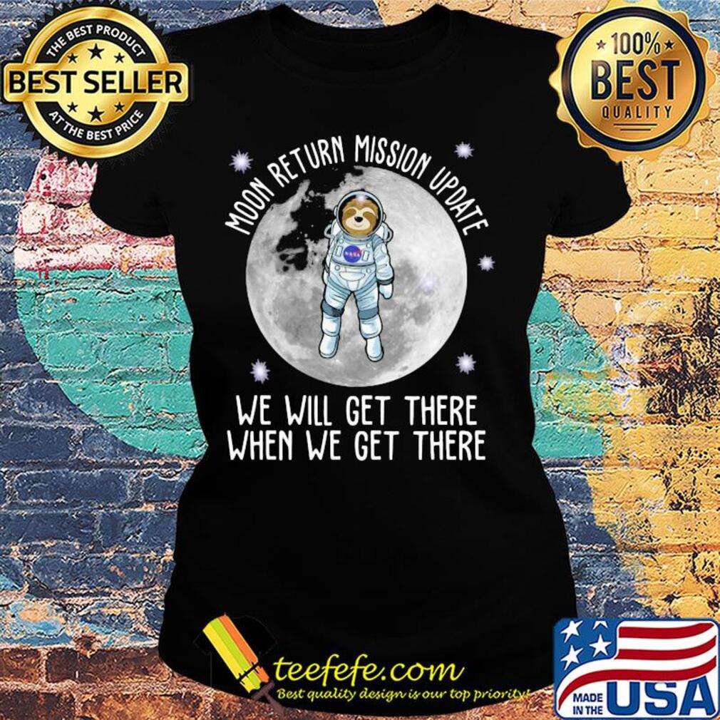 Sloth moon return mission update we will get there when we get there s Ladies tee Sloth moon return mission update we will get there when we get there s Ladies tee