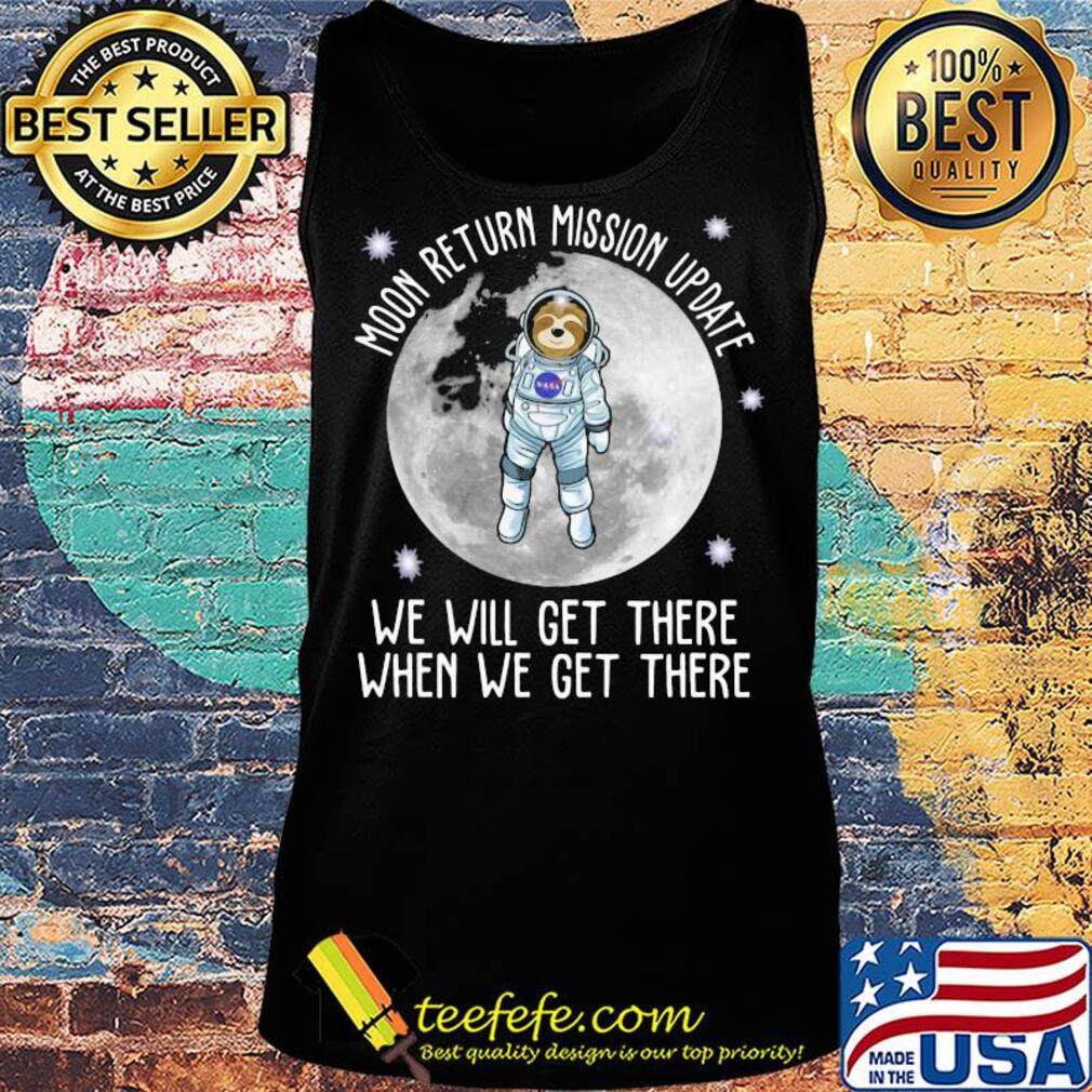 Sloth moon return mission update we will get there when we get there s Tank top Sloth moon return mission update we will get there when we get there s Tank top