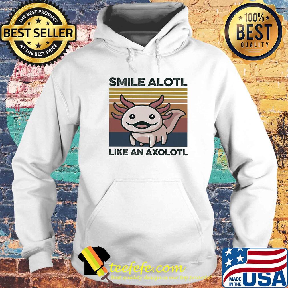 Smile alotl like an axolotl vintage s Hoodie Smile alotl like an axolotl vintage s Hoodie