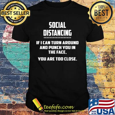 Social distancing if I can turn around and punch you in the face you are too close shirt