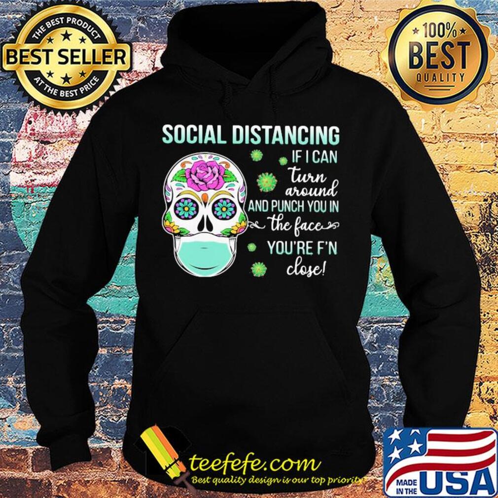 Social distancing if I can turn around and punch you in the face you're F'n close skull hippie mask s Hoodie Social distancing if I can turn around and punch you in the face you're F'n close skull hippie mask s Hoodie