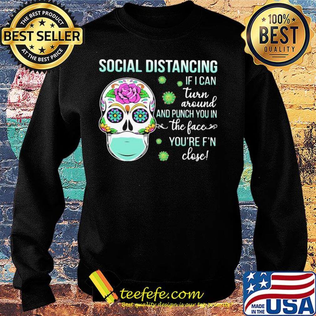 Social distancing if I can turn around and punch you in the face you're F'n close skull hippie mask s Sweater Social distancing if I can turn around and punch you in the face you're F'n close skull hippie mask s Sweater