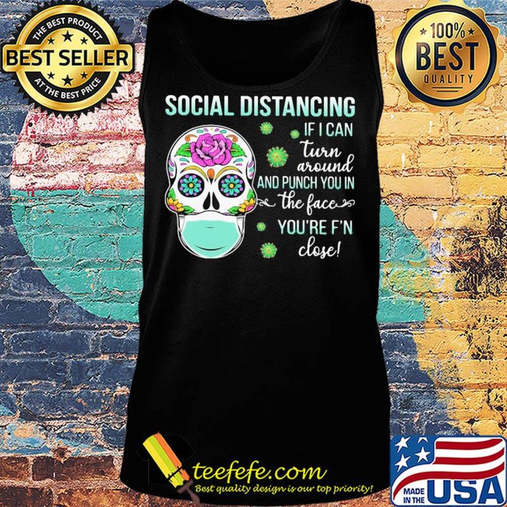 Social distancing if I can turn around and punch you in the face you're F'n close skull hippie mask s Tank top Social distancing if I can turn around and punch you in the face you're F'n close skull hippie mask s Tank top