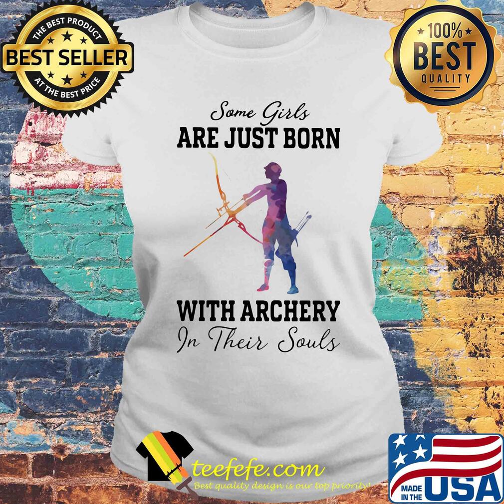 Some girl are just born with archery in their souls s Laides tee Some girl are just born with archery in their souls s Laides tee