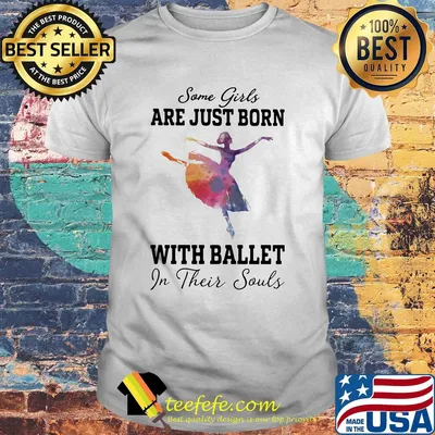 Some girl are just born with ballet in their souls shirt