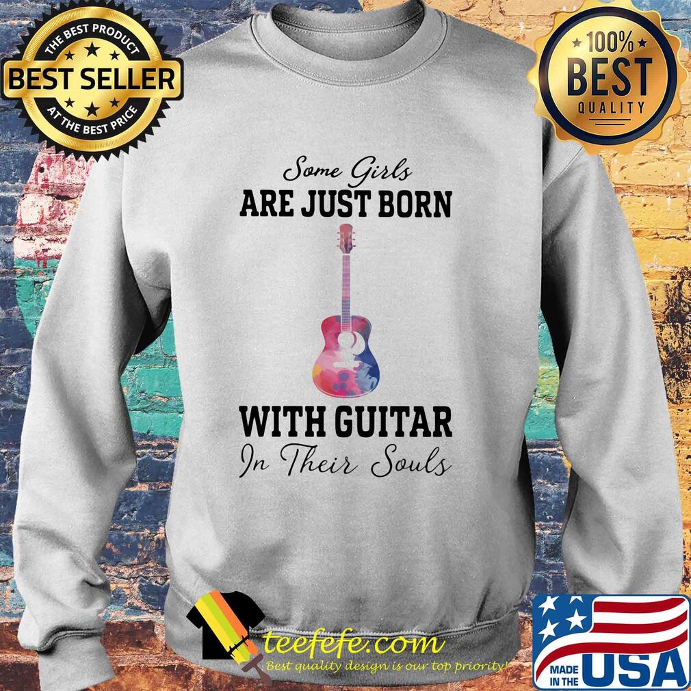 Some girl are just born with guitar in their souls s Sweater Some girl are just born with guitar in their souls s Sweater