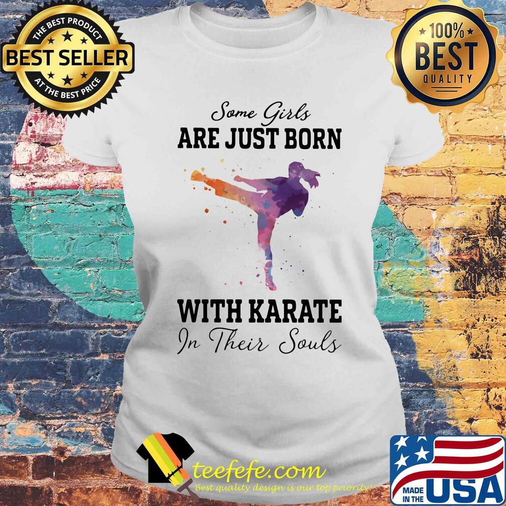Some girl are just born with karate in their souls s Laides tee Some girl are just born with karate in their souls s Laides tee