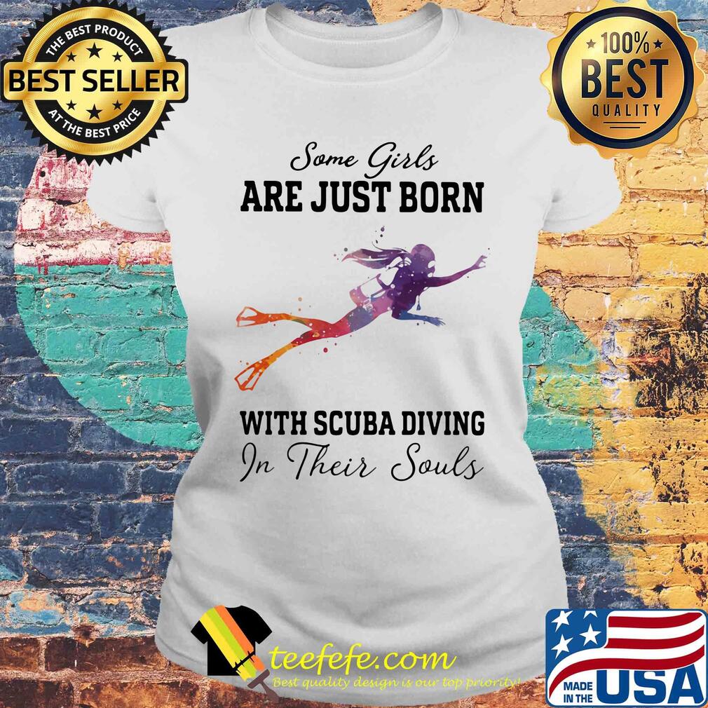 Some girl are just born with scuba diving in their souls s Laides tee Some girl are just born with scuba diving in their souls s Laides tee