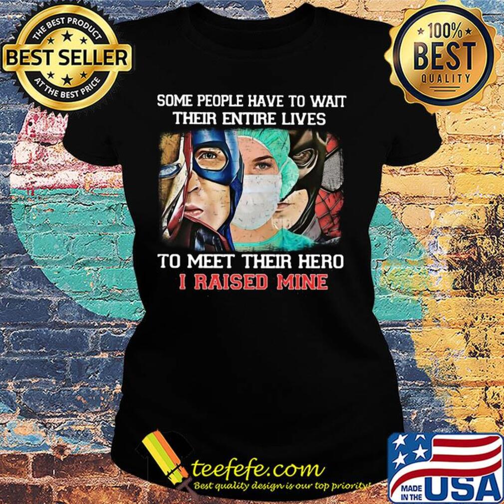 Some people have to wait their entire lives to meet their hero I raised mine mask s Ladies tee Some people have to wait their entire lives to meet their hero I raised mine mask s Ladies tee