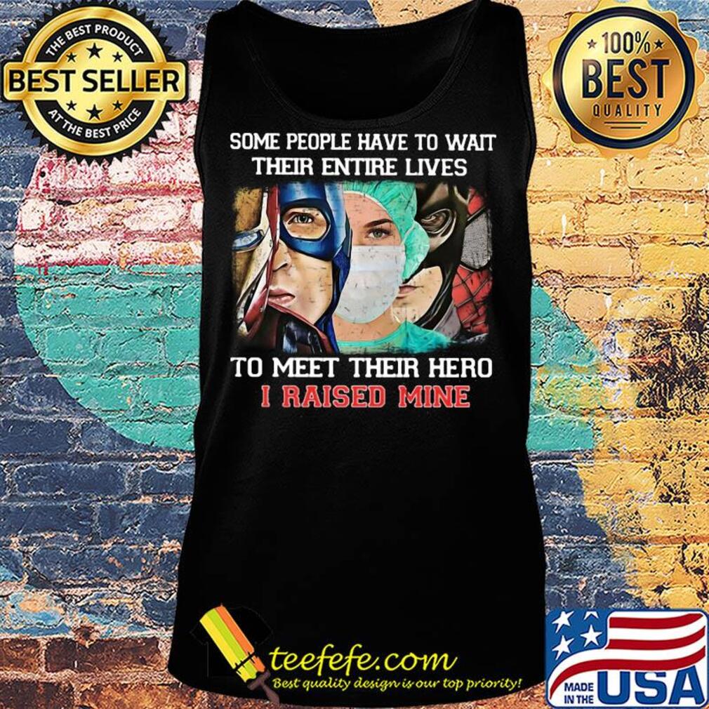 Some people have to wait their entire lives to meet their hero I raised mine mask s Tank top Some people have to wait their entire lives to meet their hero I raised mine mask s Tank top