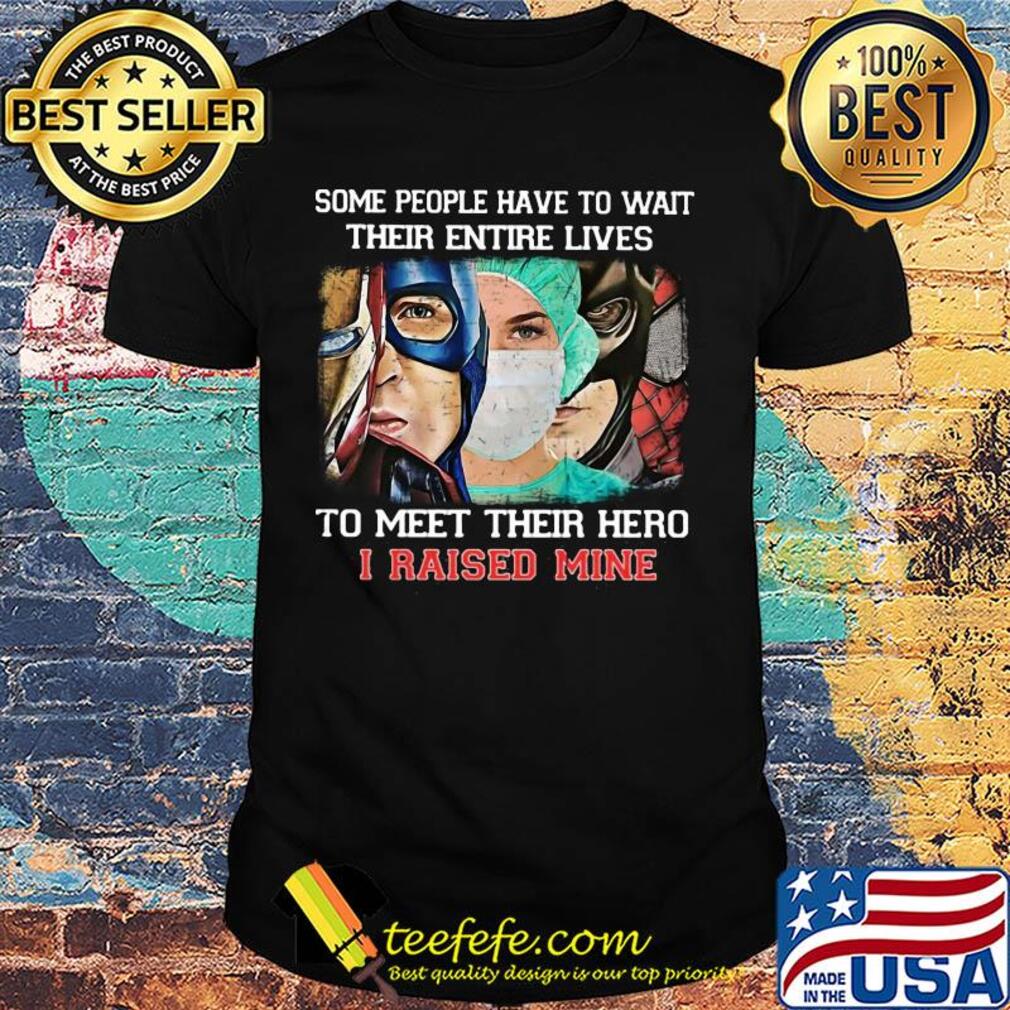 Some people have to wait their entire lives to meet their hero I raised mine mask shirt Some people have to wait their entire lives to meet their hero I raised mine mask shirt