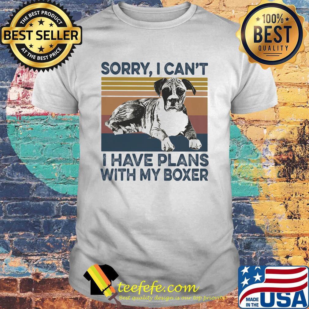 Sorry I can’t I have plans with my boxer vintage shirt