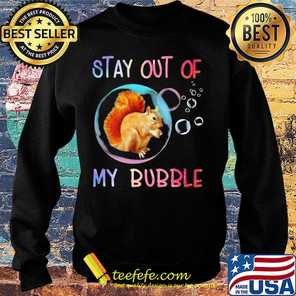 Squirrel stay out of my bubble s Sweater Squirrel stay out of my bubble s Sweater