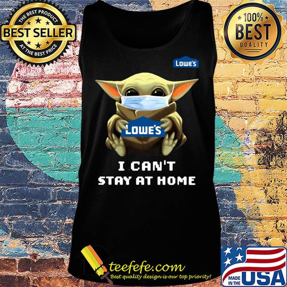 Star wars baby yoda hug Lowe’s I can’t stay at home mask covid-19 s Tank top Star wars baby yoda hug Lowe’s I can’t stay at home mask covid-19 s Tank top