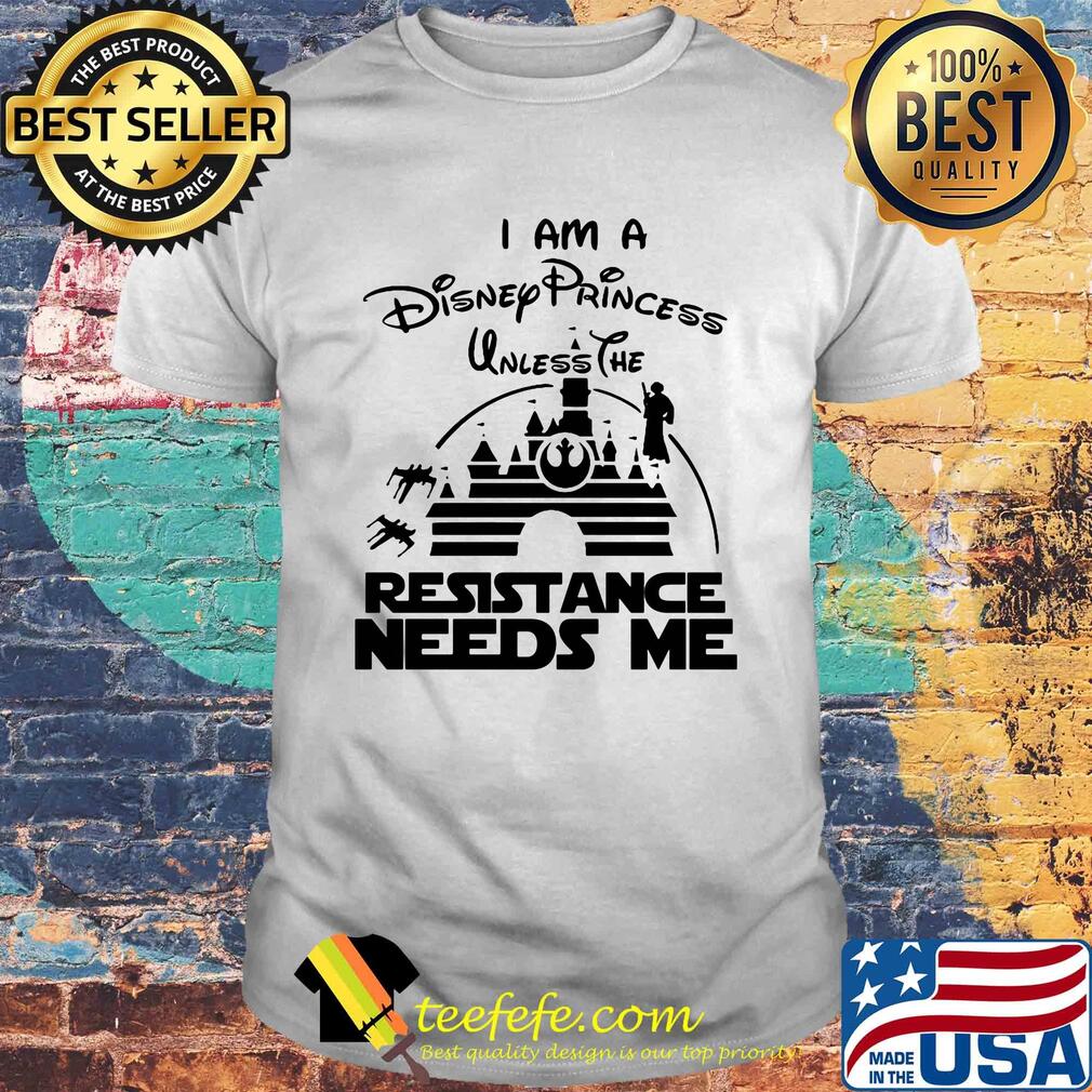 Stars Wars I am a Disney princess unless the resistance needs me shirt