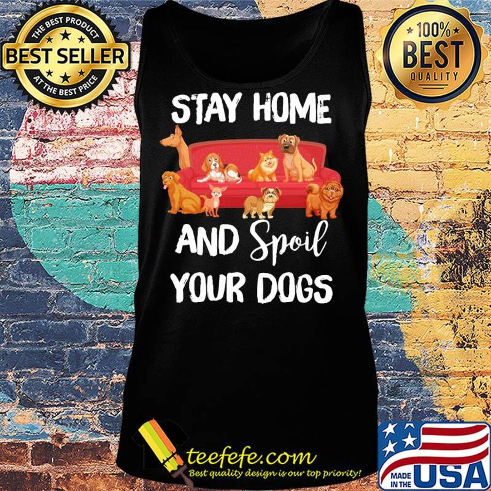 Stay home and spoil your Dogs on the sofa s Tank top Stay home and spoil your Dogs on the sofa s Tank top