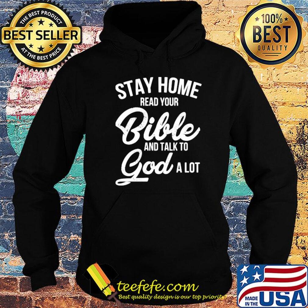 Stay home read your bible and talk to god a lot s Hoodie Stay home read your bible and talk to god a lot s Hoodie
