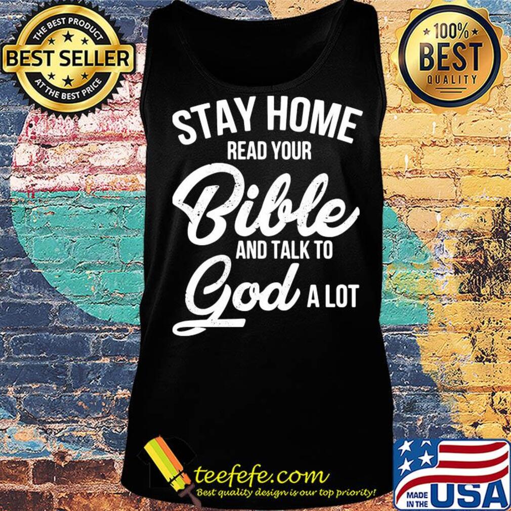 Stay home read your bible and talk to god a lot s Tank top Stay home read your bible and talk to god a lot s Tank top