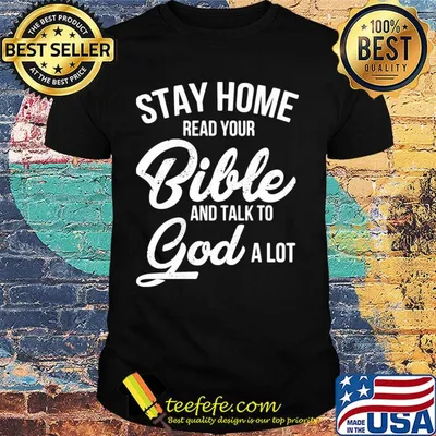 Stay home read your bible and talk to god a lot shirt