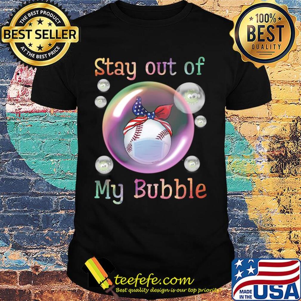 Stay out of baseball mask my bubble covid-19 shirt