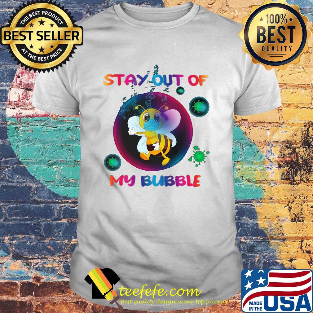 Stay out of bee mask my bubble covid-19 shirt