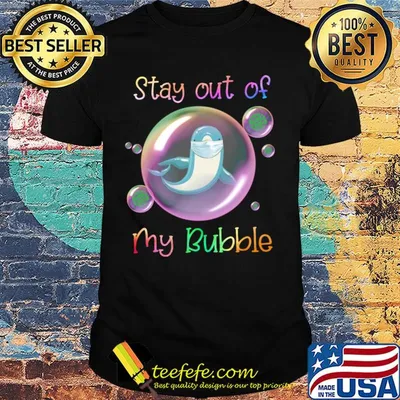 Stay out of dolphin mask my bubble covid-19 shirt