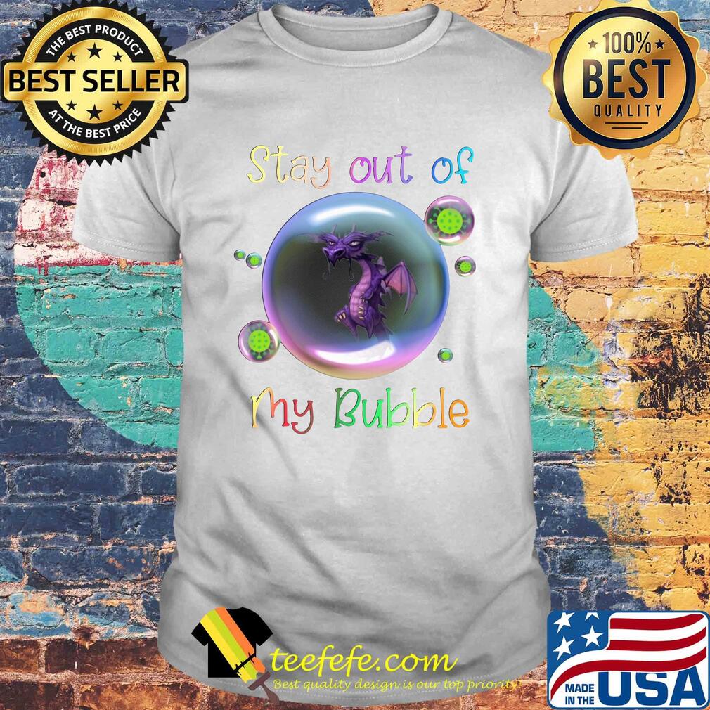 Stay out of dragon my bubble covid-19 shirt