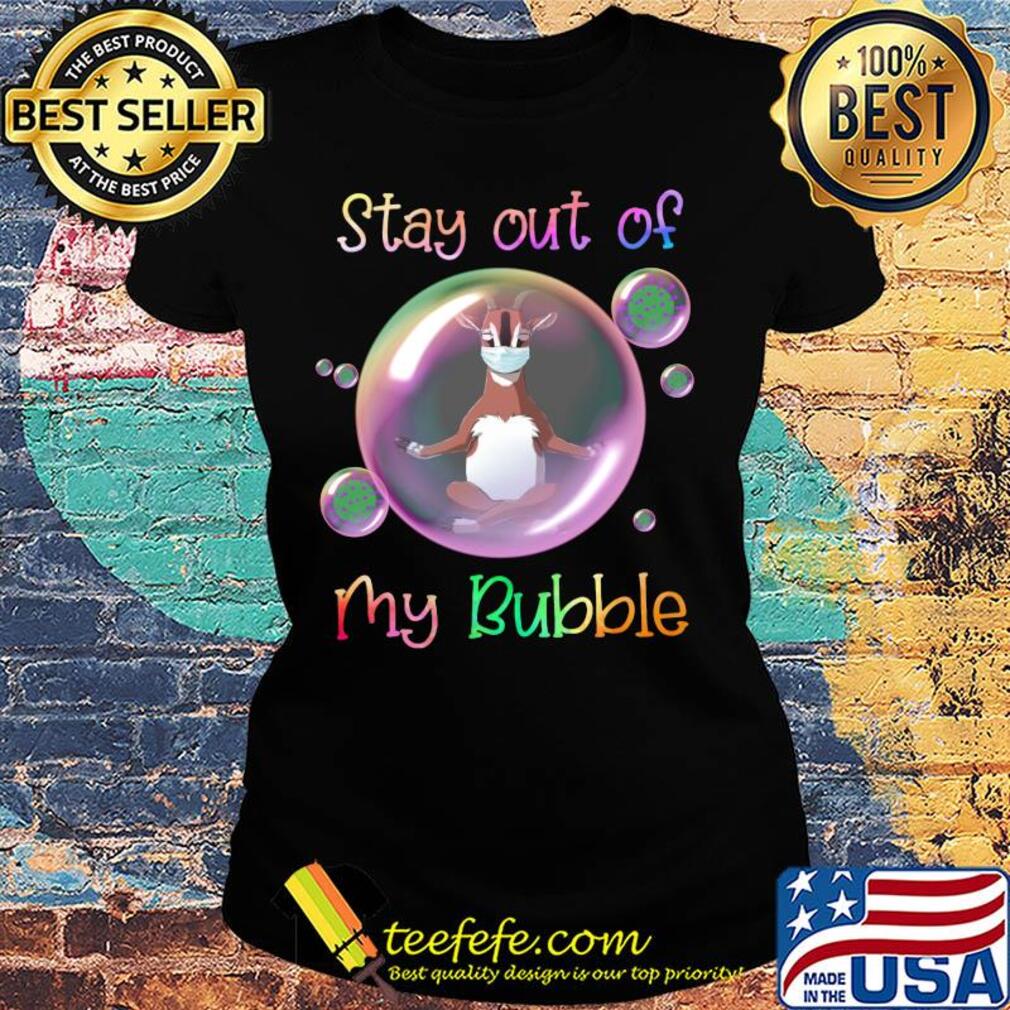 Stay out of goat mask my bubble covid-19 s Ladies tee Stay out of goat mask my bubble covid-19 s Ladies tee