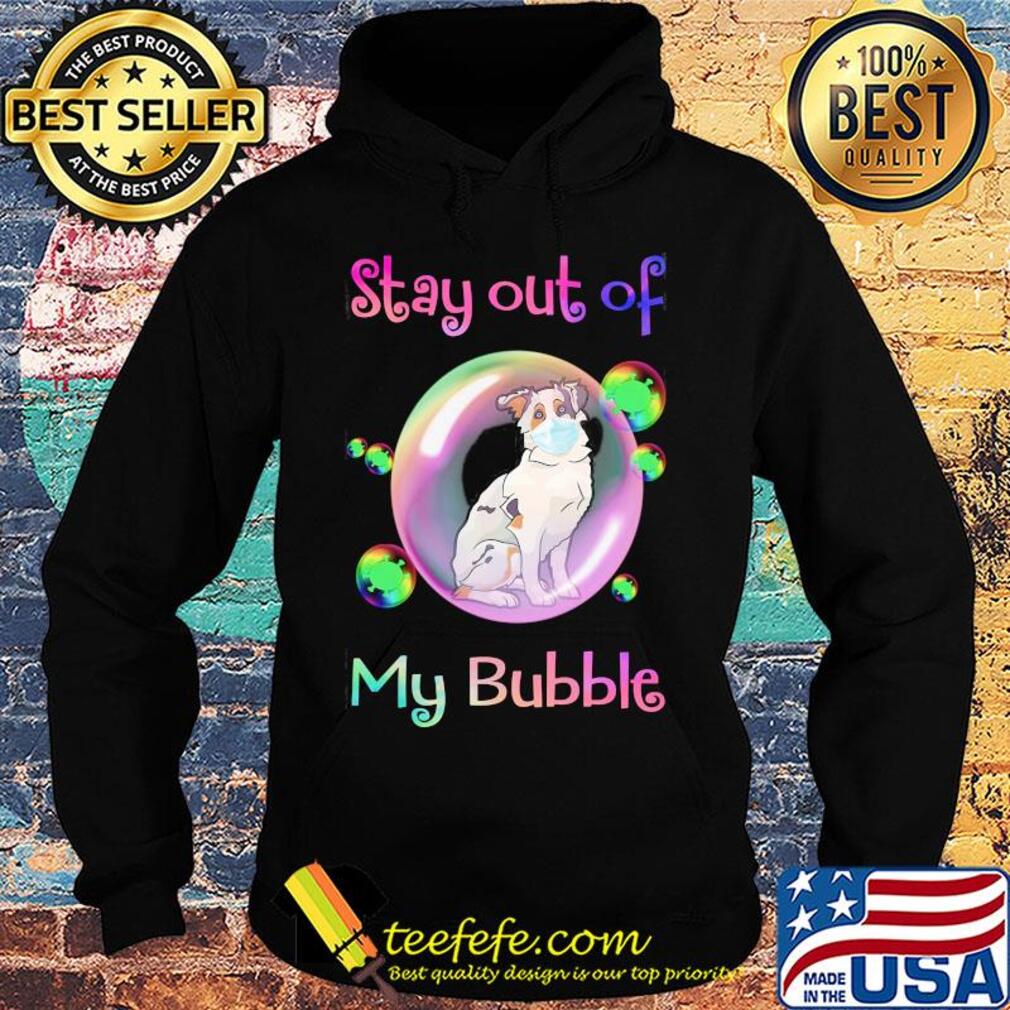 Stay out of my bubble Aussie dog mask covid-19 s Hoodie Stay out of my bubble Aussie dog mask covid-19 s Hoodie