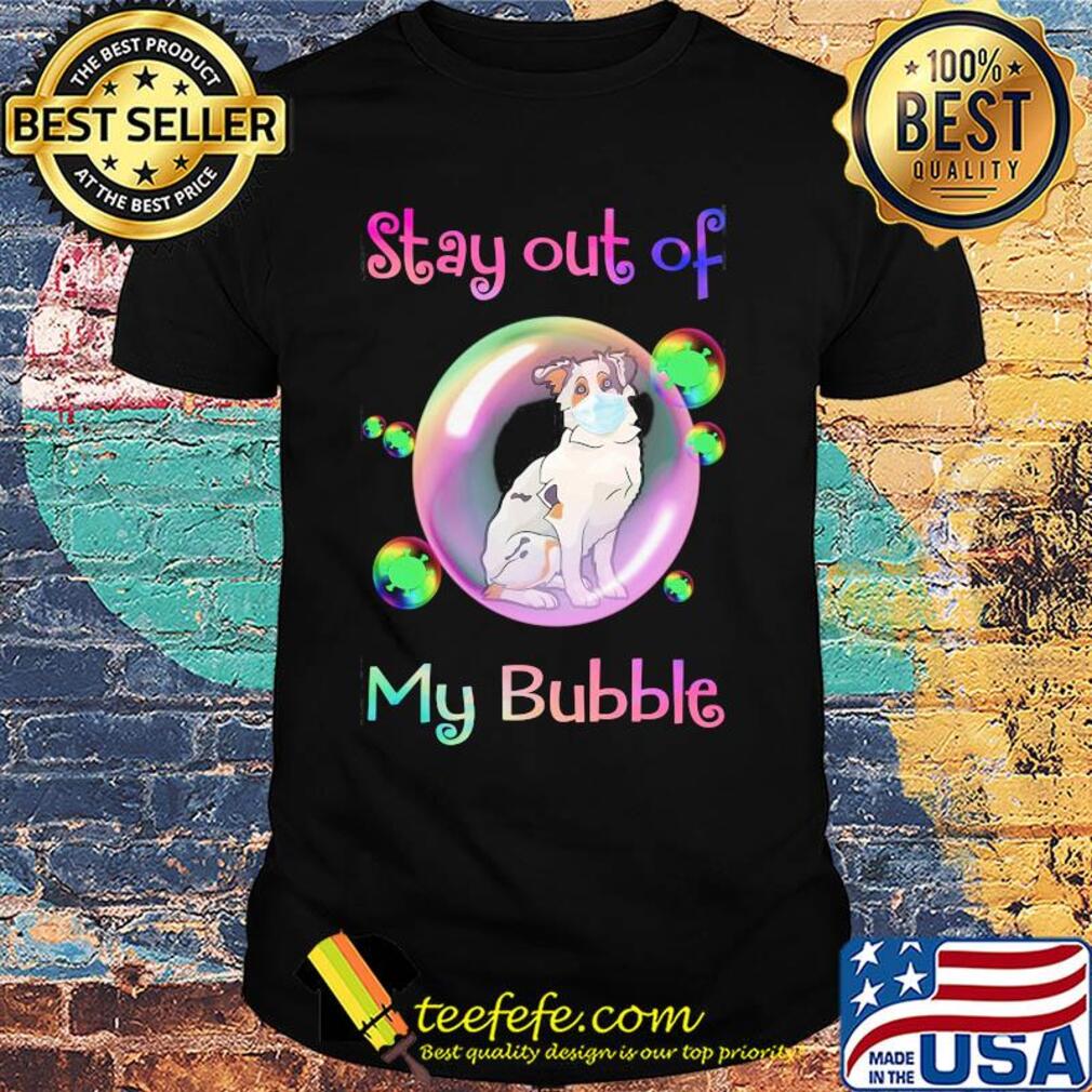 Stay out of my bubble Aussie dog mask covid-19 shirt Stay out of my bubble Aussie dog mask covid-19 shirt