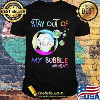 Stay out of my bubble #beasafe mask shirt