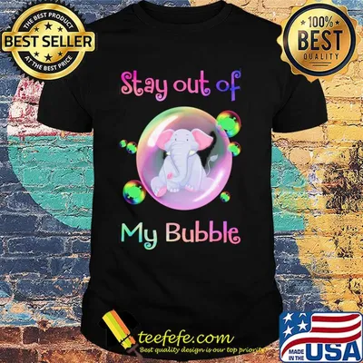 Stay out of my bubble Elephant shirt
