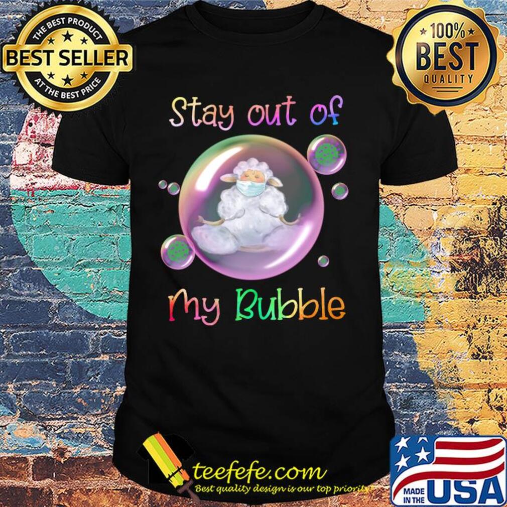 Stay out of sheep mask my bubble covid-19 shirt