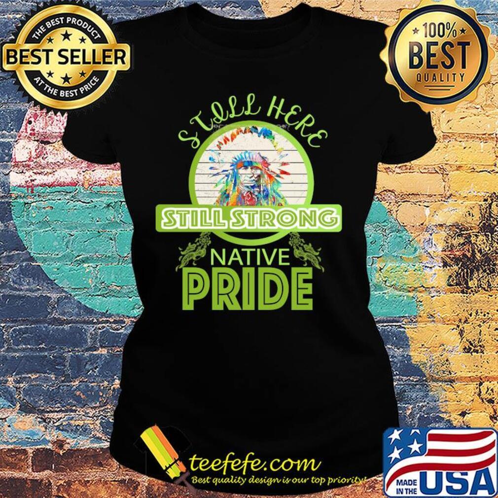 Still here still strong native pride vintage Ladies tee Still here still strong native pride vintage Ladies tee