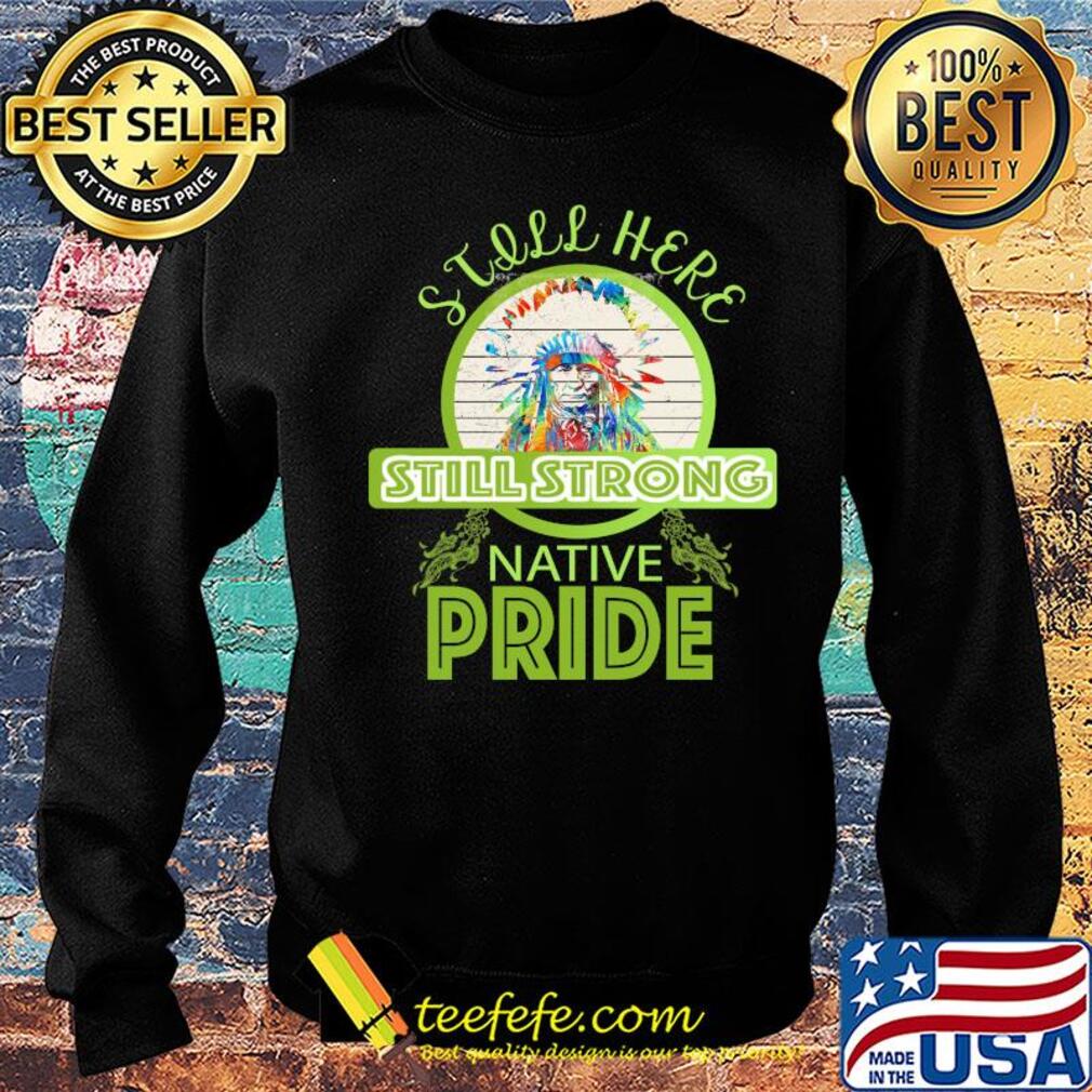 still here still strong native pride vintage Sweater still here still strong native pride vintage Sweater