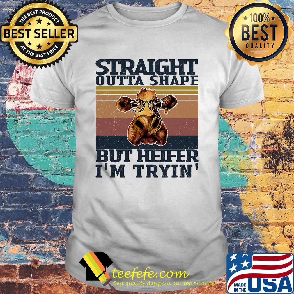 Straight outta shape but heifer I'm tryin vintage shirt