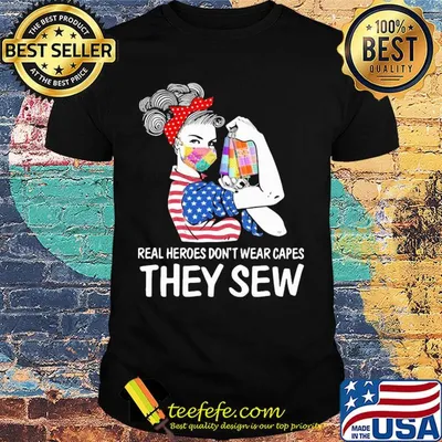 Strong woman real heroes don’t wear capes they sew american flag masks shirt