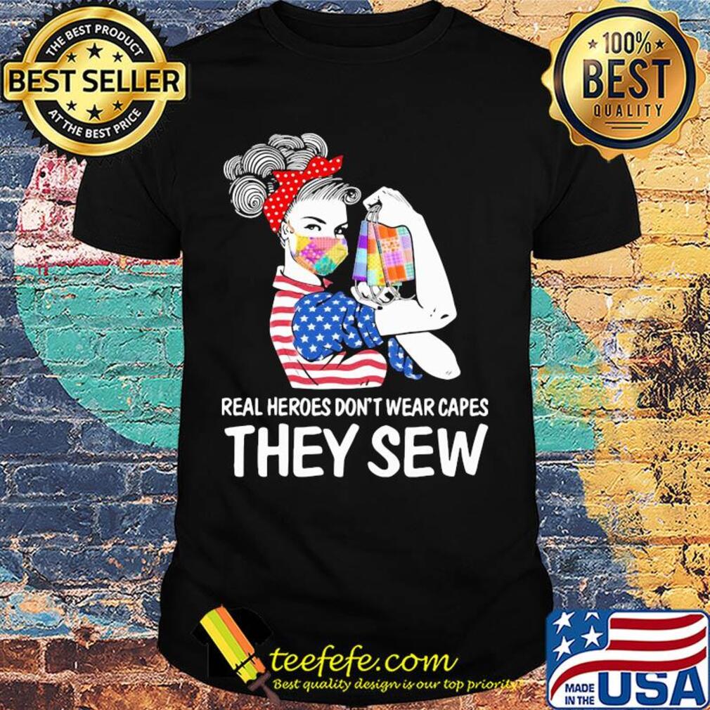 Strong woman real heroes don’t wear capes they sew american flag masks shirt