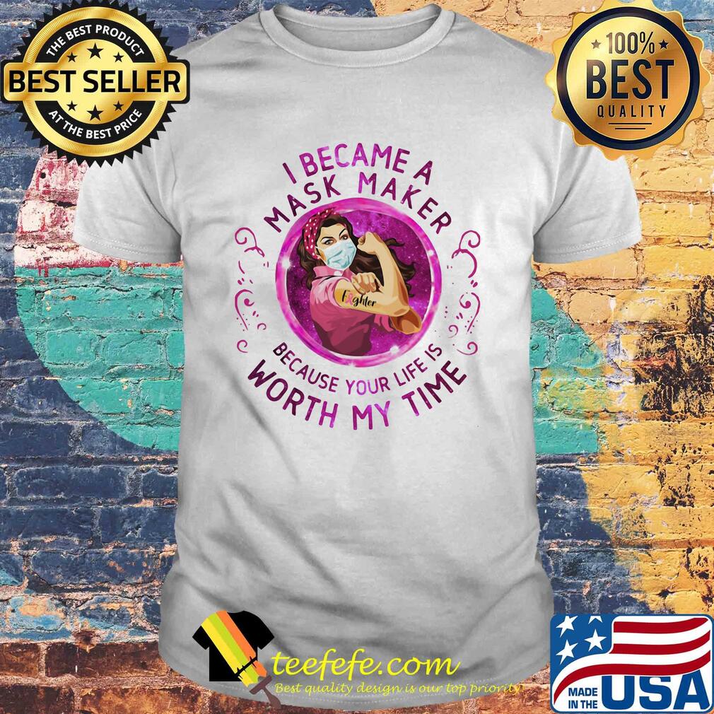 Strong woman tattoo fighter I became a mask maker because your life is worth my time shirt