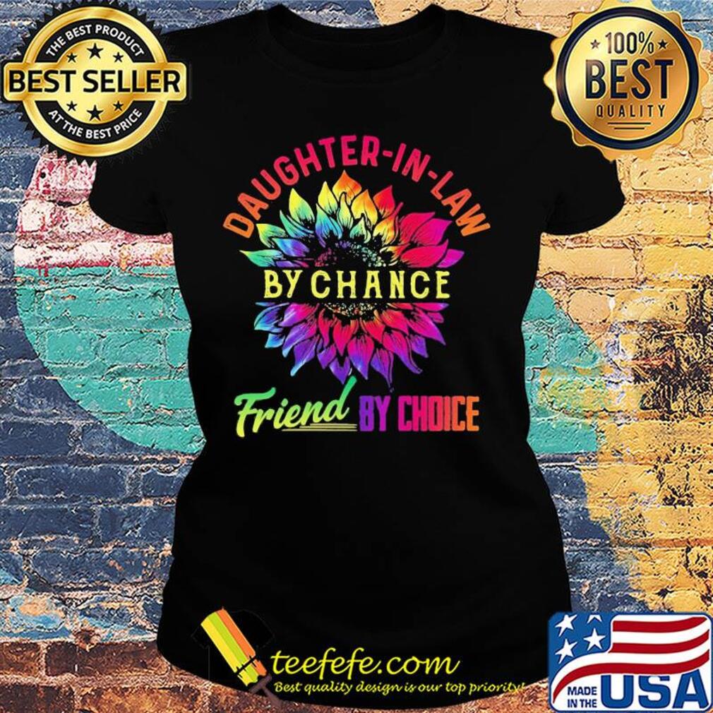 Sunflower daughter-in-lan by chance friend by choice s Ladies tee Sunflower daughter-in-lan by chance friend by choice s Ladies tee
