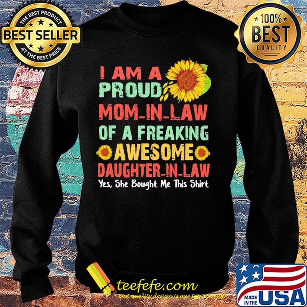Sunflower I am a proud mom in law of a freaking awesome daughter in law yes she bought me this s Sweater Sunflower I am a proud mom in law of a freaking awesome daughter in law yes she bought me this s Sweater