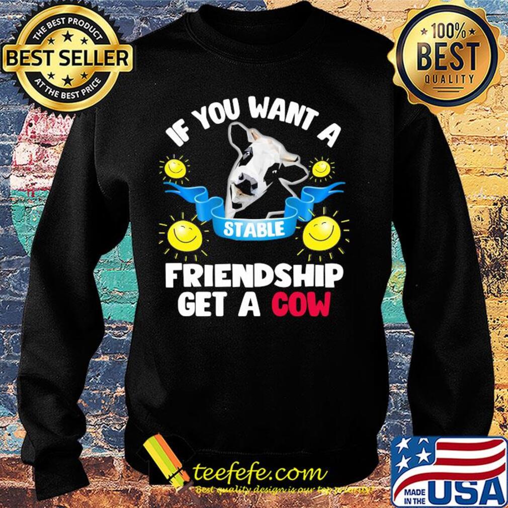 Sunflower If you want a stable friendship get a cow s Sweater Sunflower If you want a stable friendship get a cow s Sweater