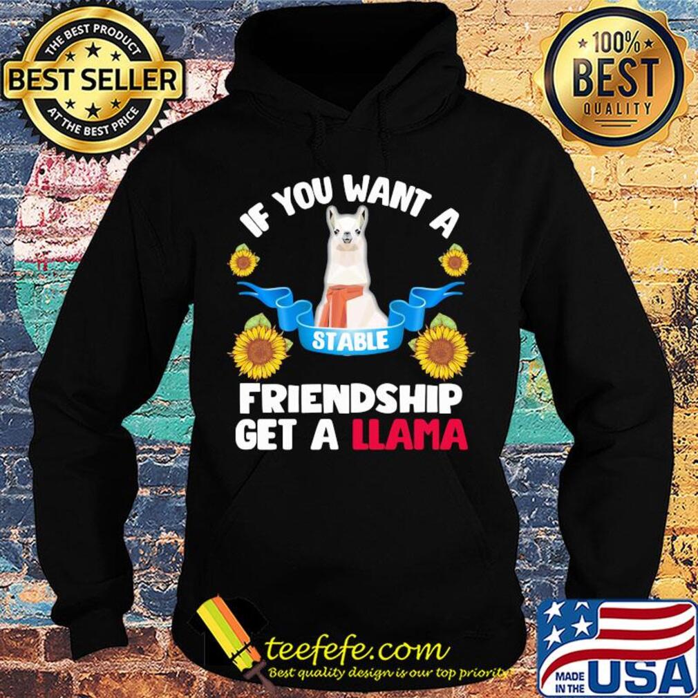 Sunflower If you want a stable friendship get a llama s Hoodie Sunflower If you want a stable friendship get a llama s Hoodie