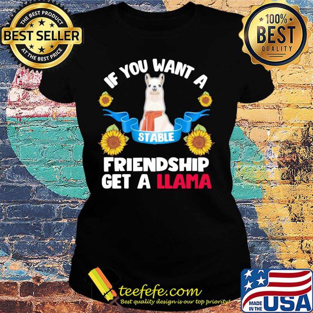 Sunflower If you want a stable friendship get a llama s Ladies tee Sunflower If you want a stable friendship get a llama s Ladies tee