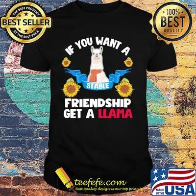 Sunflower If you want a stable friendship get a llama shirt