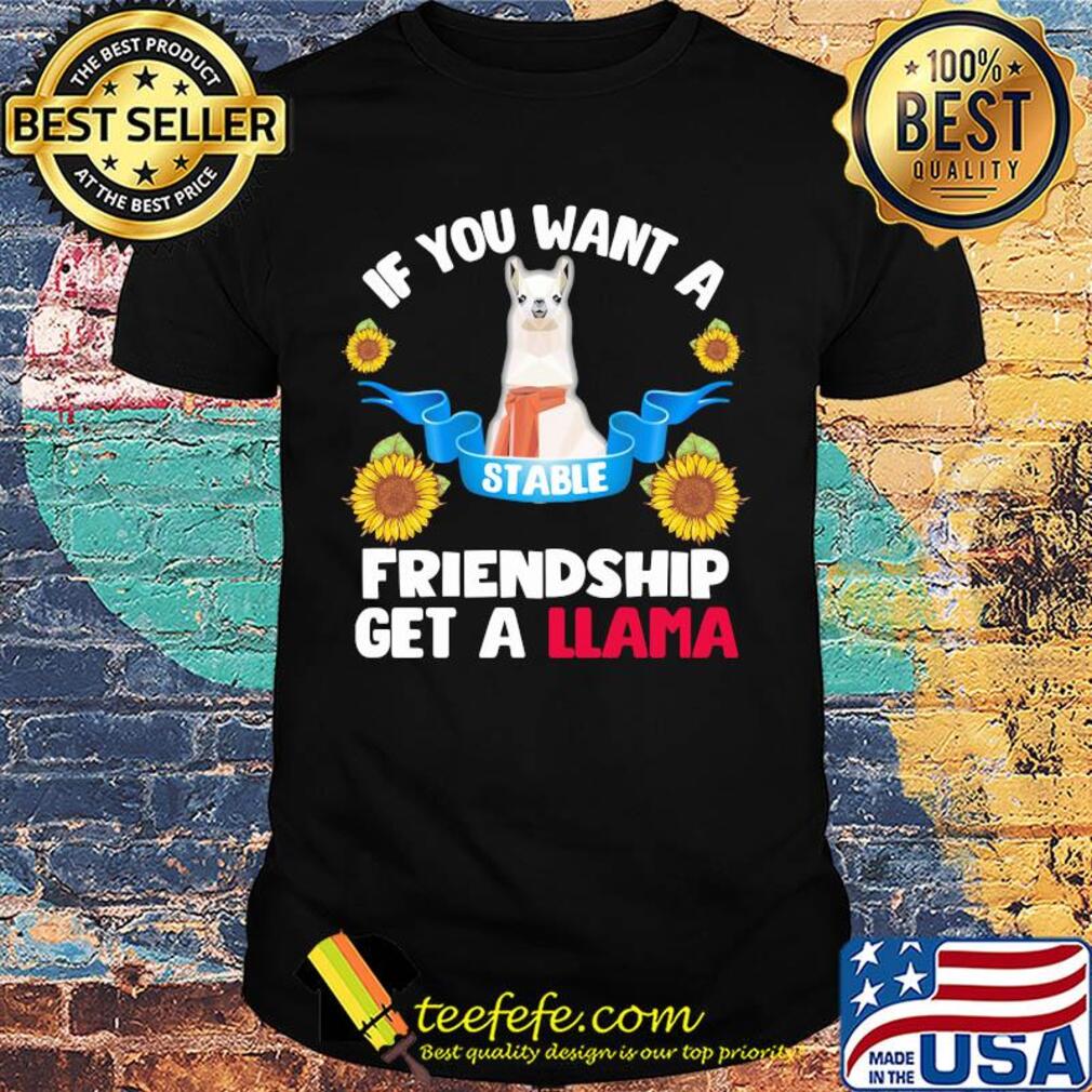 Sunflower If you want a stable friendship get a llama shirt