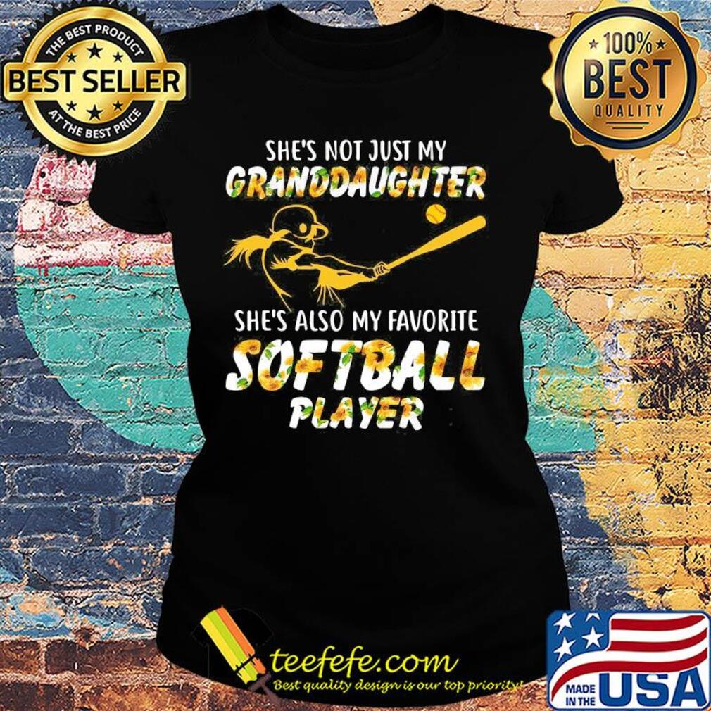 Sunflower she's not just my granddaughter she's also my favorite softball player s Ladies tee Sunflower she's not just my granddaughter she's also my favorite softball player s Ladies tee