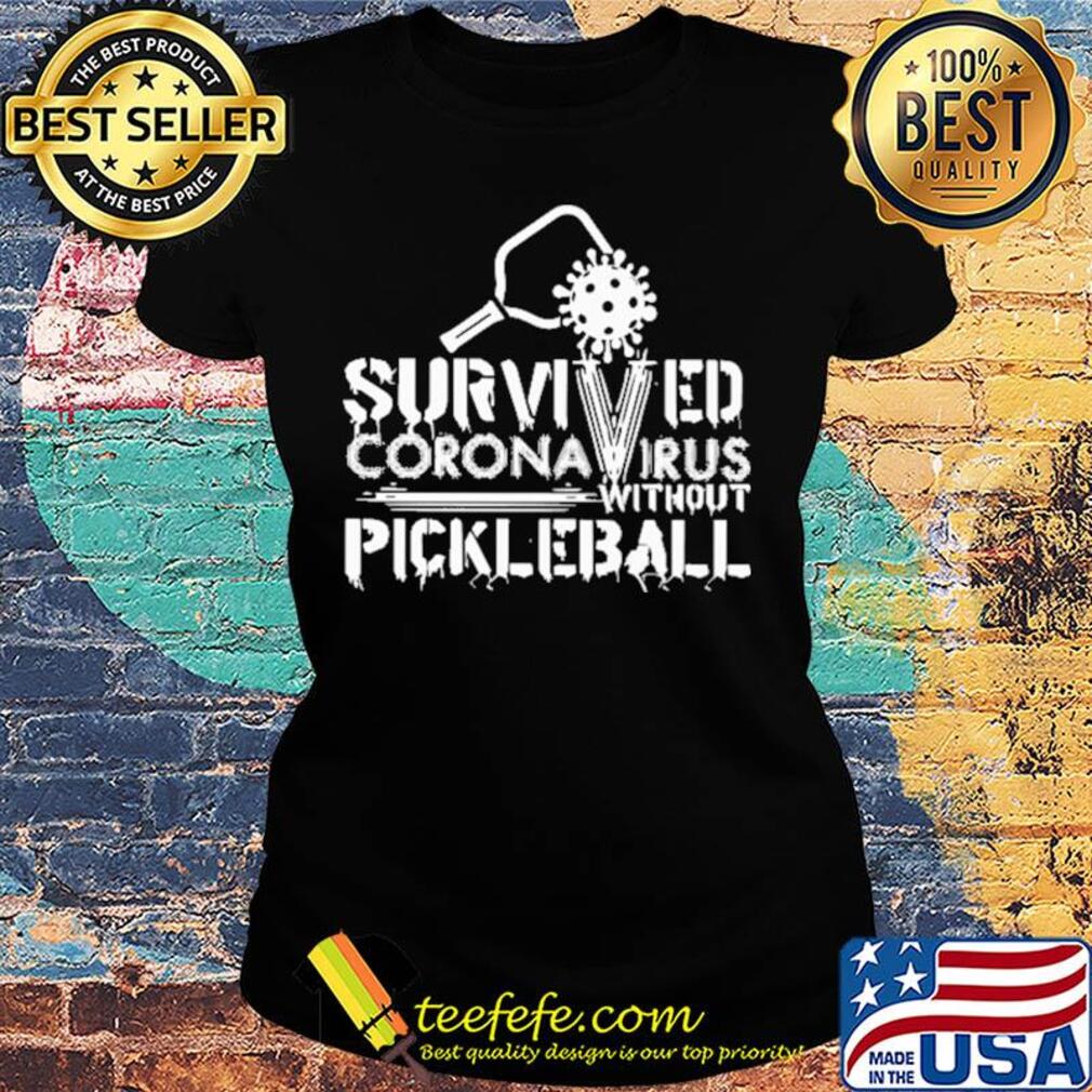 Survived coronavirus without pickleball s Ladies tee Survived coronavirus without pickleball s Ladies tee
