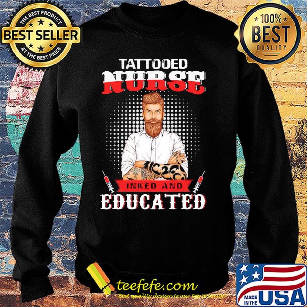 Tattooed nurse inked and educated t-s Sweater Tattooed nurse inked and educated t-s Sweater